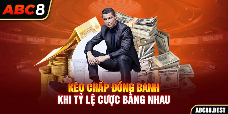 Kèo chấp đồng banh khi tỷ lệ cược bằng nhau