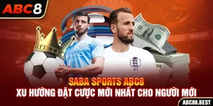 Saba Sports ABC8 - Xu Hướng Đặt Cược Mới Nhất Cho Người Mới