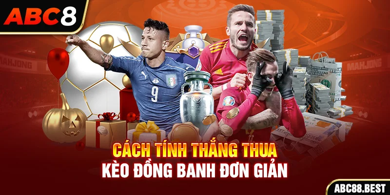 Cách Tính Thắng Thua Kèo Đồng Banh Đơn Giản