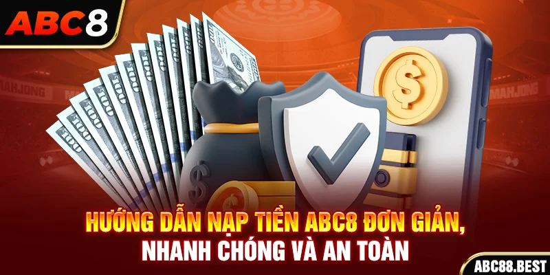 Hướng Dẫn Nạp Tiền ABC8 Đơn Giản, Nhanh Chóng và An Toàn