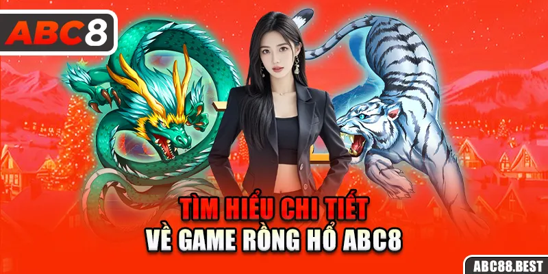 Tìm hiểu chi tiết về game rồng hổ ABC8