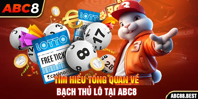 Tìm hiểu tổng quan về bạch thủ lô tại ABC8