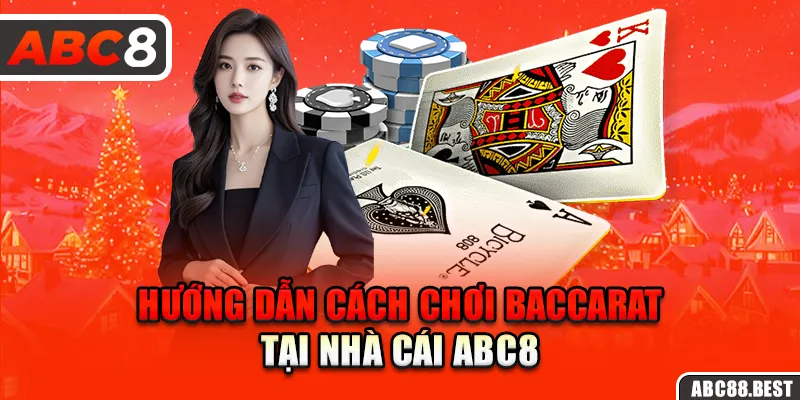 Hướng dẫn cách chơi baccarat tại nhà cái ABC8