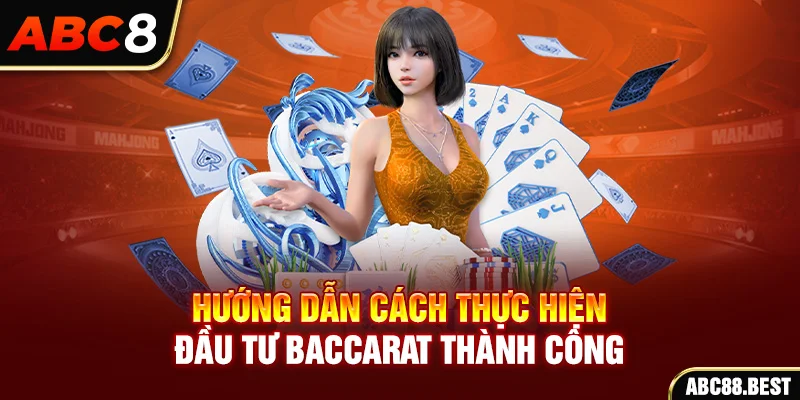 Hướng dẫn cách thực hiện đầu tư Baccarat thành công