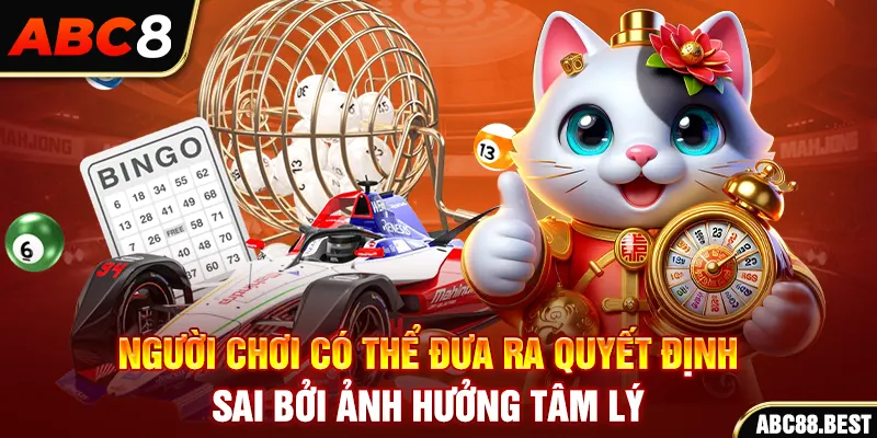 Người chơi có thể đưa ra quyết định sai bởi ảnh hưởng tâm lý