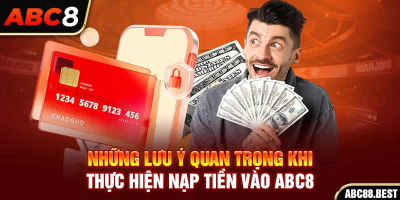 Những lưu ý quan trọng khi thực hiện nạp tiền vào ABC8