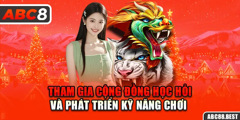 Tham gia cộng đồng học hỏi và phát triển kỹ năng chơi 