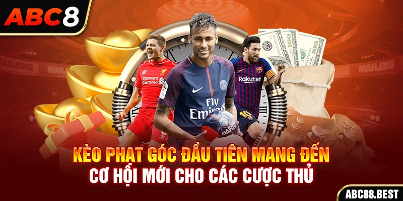 Kèo phạt góc đầu tiên mang đến cơ hội mới cho các cược thủ