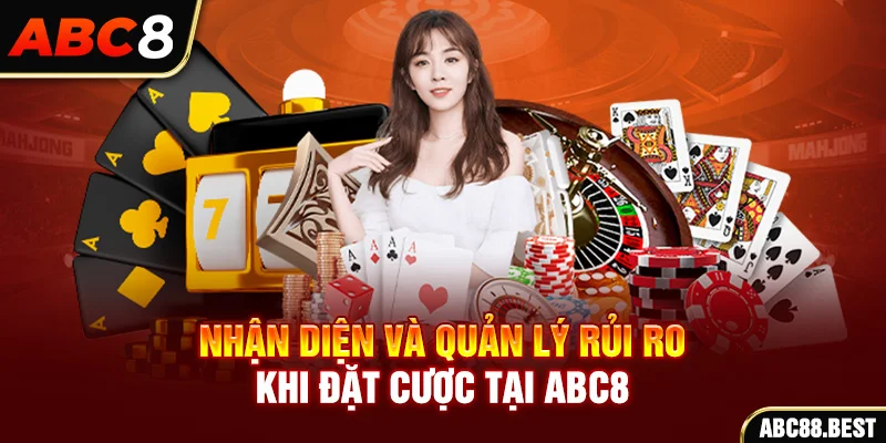 Nhận diện và quản lý rủi ro khi đặt cược tại ABC8