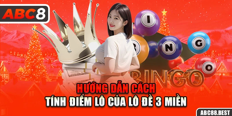 Hướng dẫn cách tính điểm lô của 3 miền chi tiết nhất